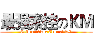 最强索控のＫＭ (R.Zoro hkfans Top1 of KM)