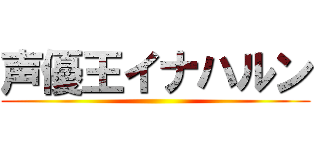 声優王イナハルン ()