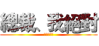 總裁、我絕對 (不會喜歡你)