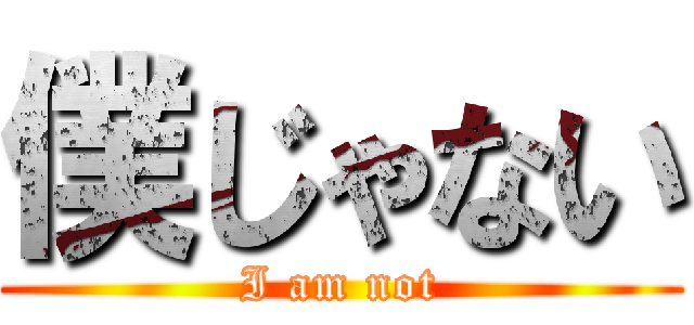 僕じゃない (I am not)