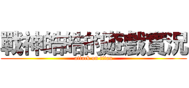 戰神皓皓的遊戲實況 (attack on titan)
