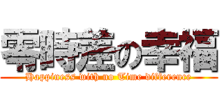 零時差の幸福 (Happiness with no Time difference)