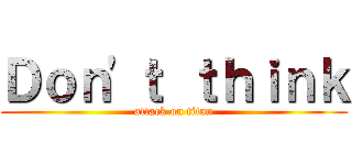 Ｄｏｎ'ｔ ｔｈｉｎｋ (attack on titan)