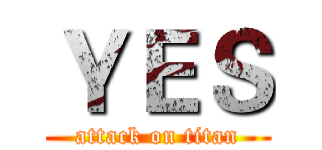ＹＥＳ (attack on titan)