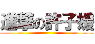 進撃の許子媛 ()