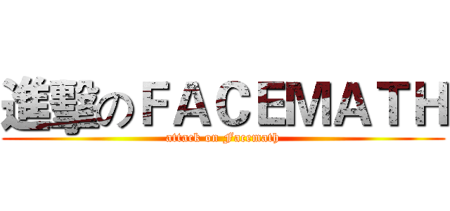進擊のＦＡＣＥＭＡＴＨ (attack on Facemath)