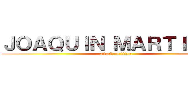 ＪＯＡＱＵＩＮ ＭＡＲＴＩＮＥＺ (attack on titan)