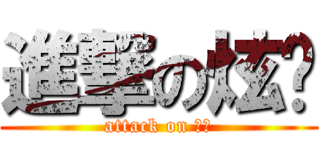 進撃の炫爱 (attack on 炫爱)
