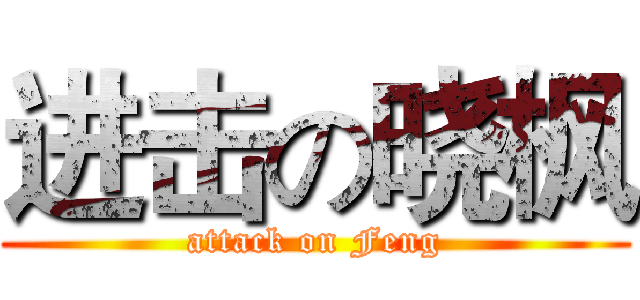 进击の晓枫 (attack on Feng)