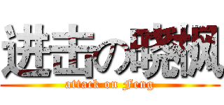 进击の晓枫 (attack on Feng)