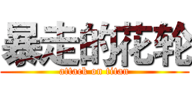 暴走的花轮 (attack on titan)