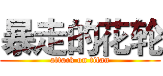 暴走的花轮 (attack on titan)