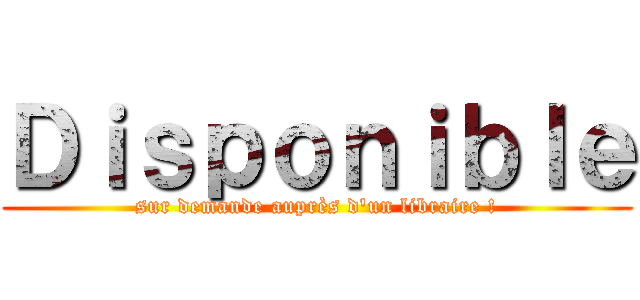 Ｄｉｓｐｏｎｉｂｌｅ (sur demande auprès d'un libraire !)