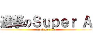 進撃のＳｕｐｅｒ Ａ (attack on titan)