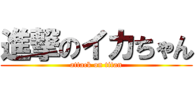 進撃のイカちゃん (attack on titan)