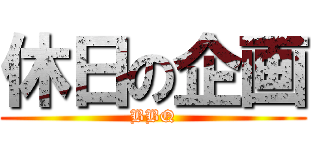 休日の企画 (BBQ)