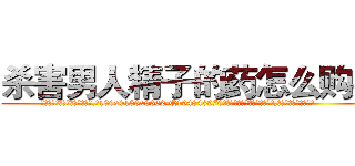 杀害男人精子的药怎么购买 (杀害男人精子的药怎么购买【电.话186x0156x9662-Q194843976林氏药业】我们做的是长期生意,靠的是老客户长期支持
参考消息网2月20日报道 韩媒称，“剩女多、离婚率高的城市，房价一定会上涨。”这是中国经济学家金岩石2016年12月参加在上海举行的房地产相关论坛时说的话。
)