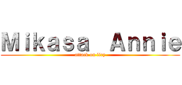 Ｍｉｋａｓａ  Ａｎｎｉｅ (attack on liry)