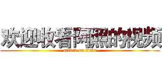 欢迎收看阿照的视频 (attack on titan)