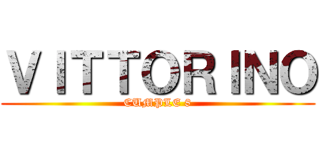 ＶＩＴＴＯＲＩＮＯ (CUMPLE 8)