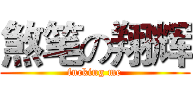 煞笔の翔辉 (fucking me)