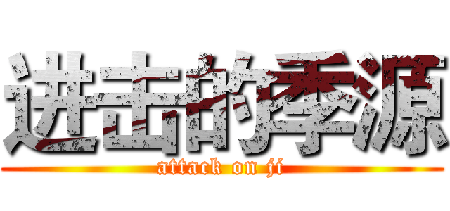 进击的季源 (attack on ji)