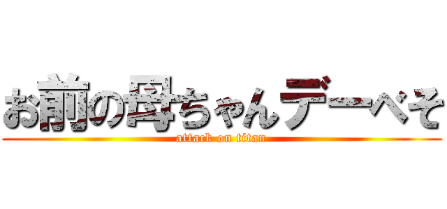 お前の母ちゃんデーべそ (attack on titan)