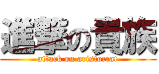 進撃の貴族 (attack on aristocrat)