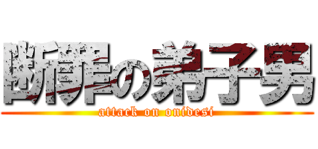 断罪の弟子男 (attack on onidesi)