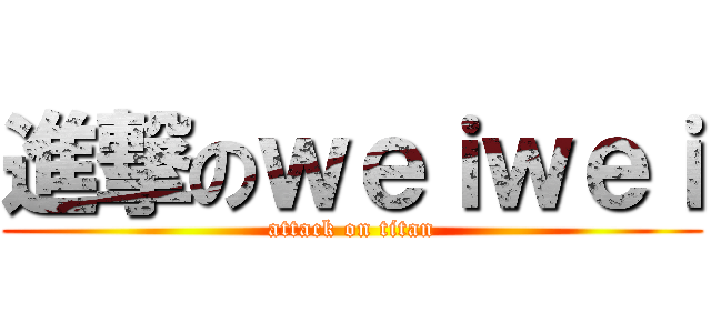 進撃のｗｅｉｗｅｉ (attack on titan)