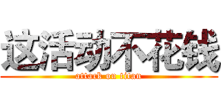 这活动不花钱 (attack on titan)