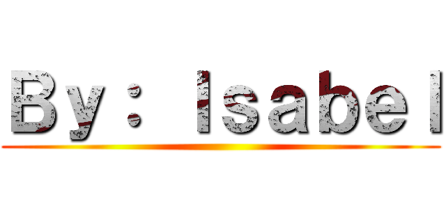 Ｂｙ： Ｉｓａｂｅｌ ()