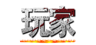 玩家 (~~~~~~~~~~~~~~~~~~~~~~~~)