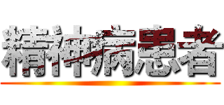 精神病患者 ()