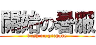 開始の暑服 (busy on prepare)