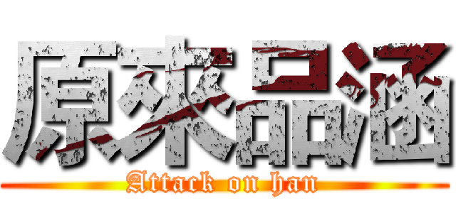 原來品涵 (Attack on han)