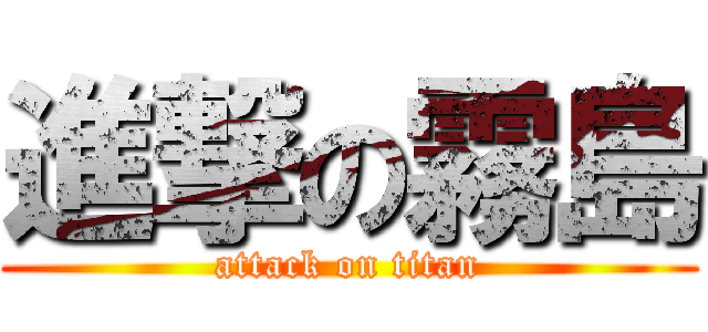 進撃の霧島 (attack on titan)