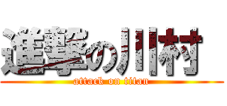 進撃の川村  (attack on titan)