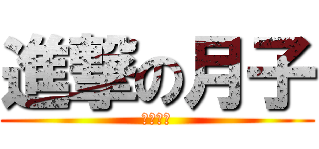 進撃の月子 (筒隱月子)