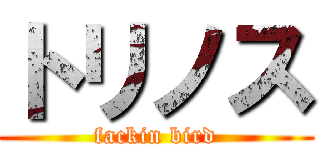 トリノス (fackin bird)