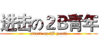 进击の２Ｂ青年 (attack on 2B youth)
