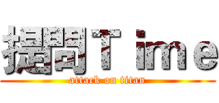 提問Ｔｉｍｅ (attack on titan)