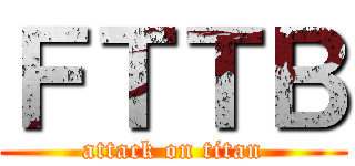 ＦＴＴＢ (attack on titan)