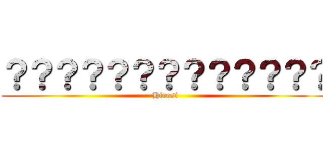 ？？？？？？？？？？？？？ (Hirosi)