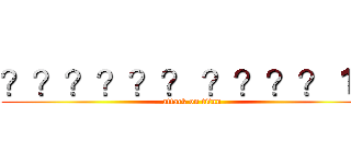 ？？？？？？ ？？？？１？ (attack on titan)
