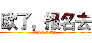 欧了，报名去 (THE END)