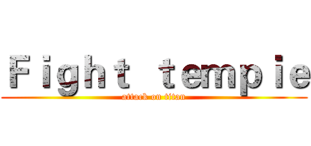 Ｆｉｇｈｔ  ｔｅｍｐｉｅ (attack on titan)