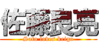 佐藤良亮 (Sato loves keigo)