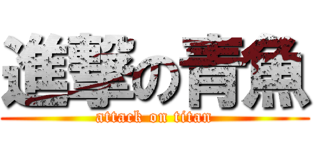 進撃の青魚 (attack on titan)