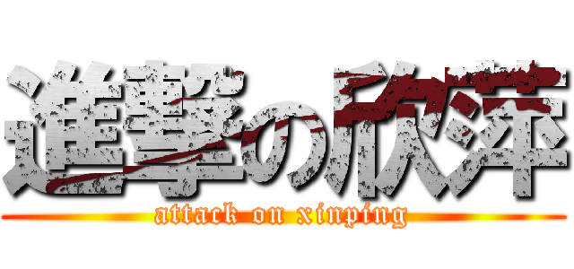 進撃の欣萍 (attack on xinping)